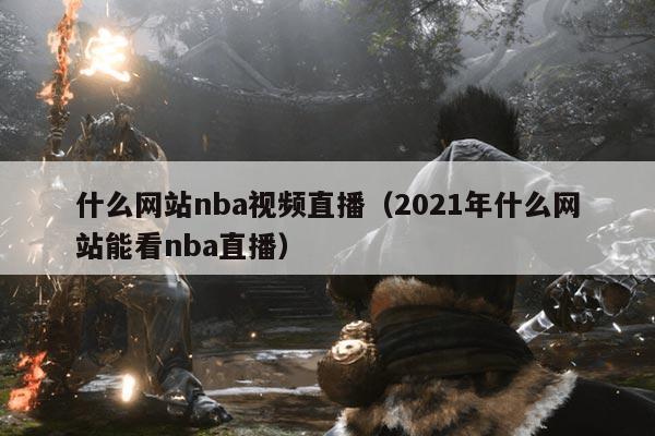 什么网站nba视频直播（2021年什么网站能看nba直播）