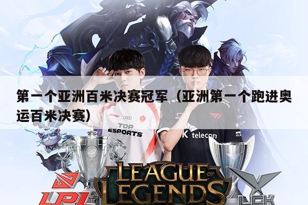 第一个亚洲百米决赛冠军（亚洲第一个跑进奥运百米决赛）