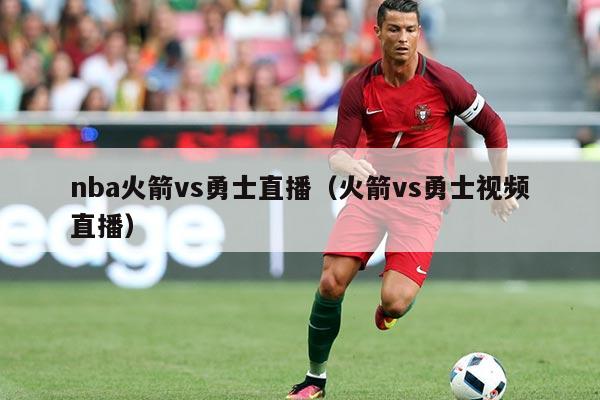 nba火箭vs勇士直播（火箭vs勇士视频直播）