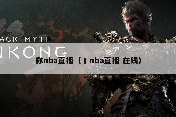 你nba直播（丨nba直播 在线）