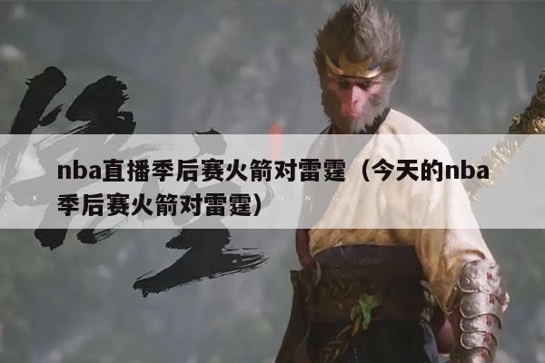 nba直播季后赛火箭对雷霆(今天的nba季后赛火箭对雷霆)
