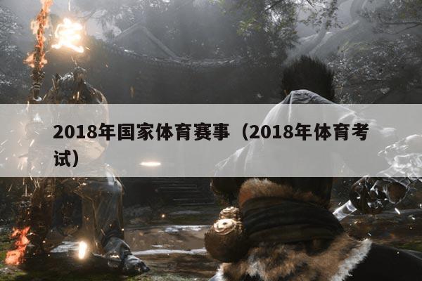 2018年国家体育赛事（2018年体育考试）