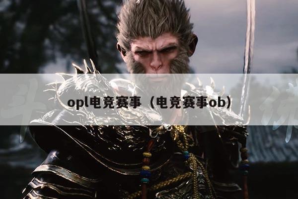 opl电竞赛事（电竞赛事ob）