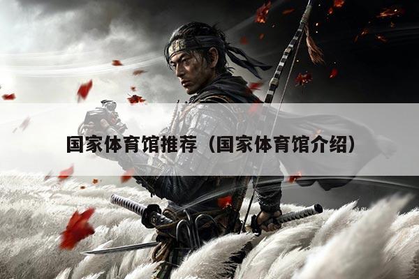 国家体育馆推荐（国家体育馆介绍）