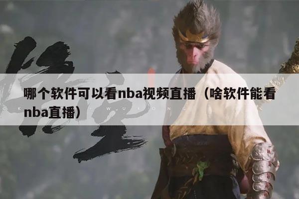 哪个软件可以看nba视频直播（啥软件能看nba直播）