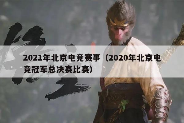 2021年北京电竞赛事（2020年北京电竞冠军总决赛比赛）