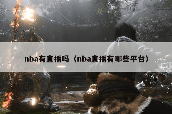 nba有直播吗（nba直播有哪些平台）