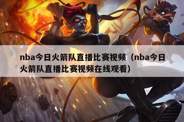 nba今日火箭队直播比赛视频（nba今日火箭队直播比赛视频在线观看）