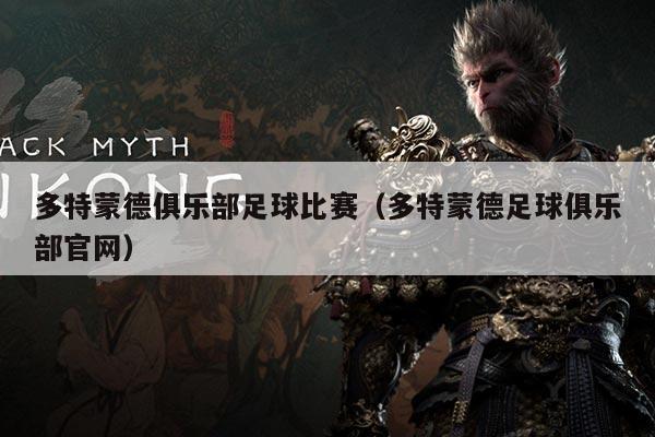 多特蒙德俱乐部足球比赛(多特蒙德足球俱乐部官网)