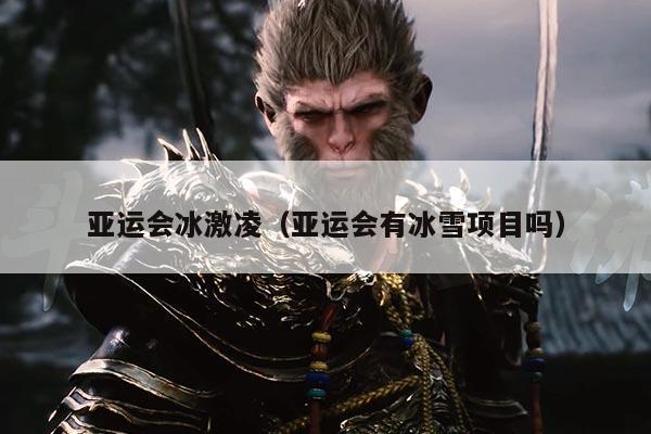 亚运会冰激凌（亚运会有冰雪项目吗）